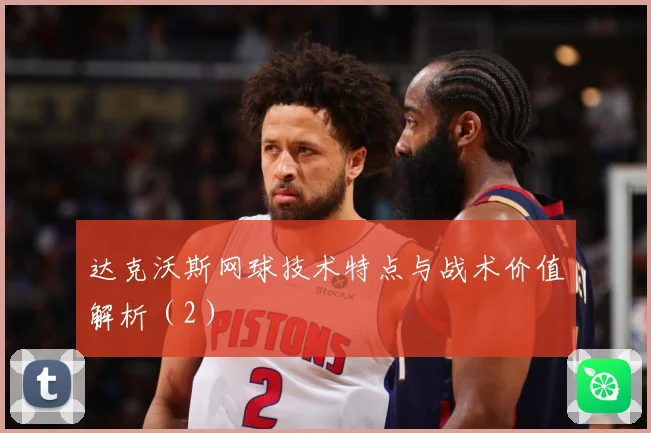 达克沃斯网球技术特点与战术价值解析（2）