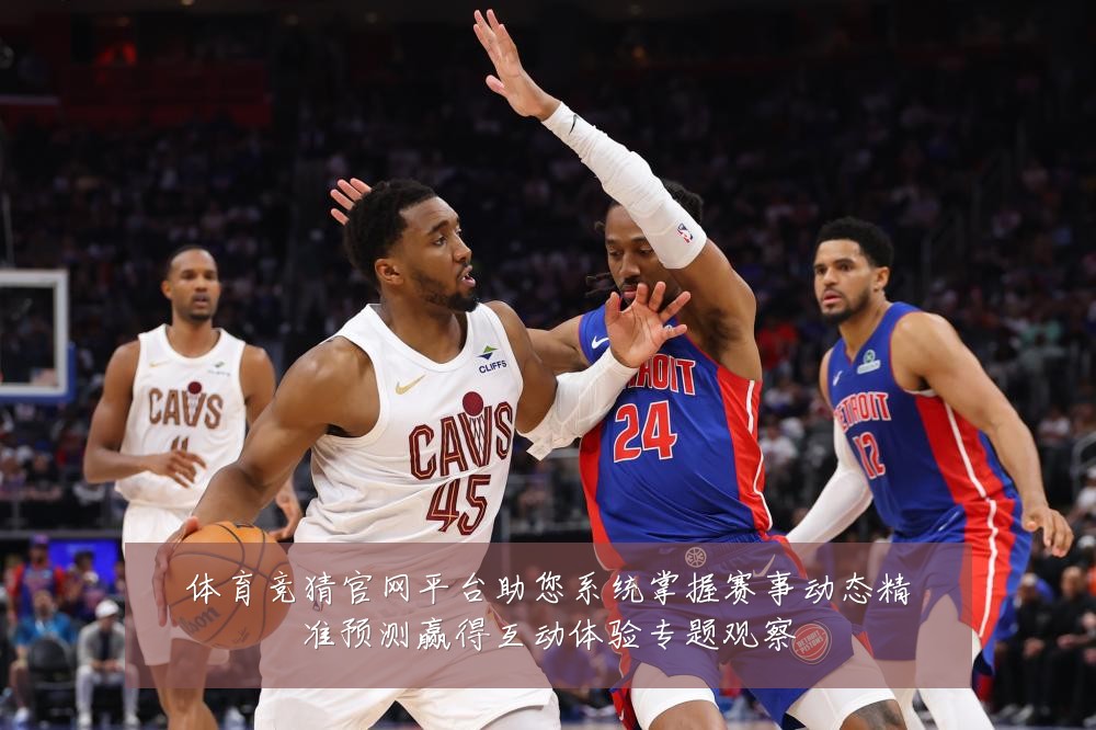 体育竞猜官网平台助您系统掌握赛事动态精准预测赢得互动体验专题观察